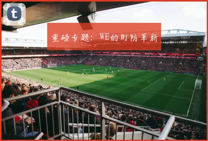 重磅专题：WE的盯防革新